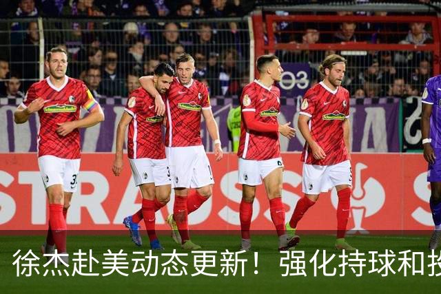 徐杰赴美动态更新！强化持球和投篮，期待进攻全面蜕变！